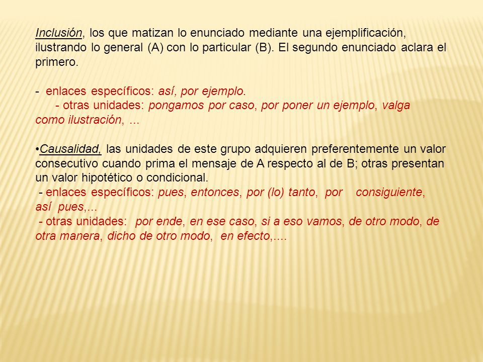 Inclusión, los que matizan lo enunciado mediante una ejemplificación, ilustrando lo general (A) con lo particular (B). El segundo enunciado aclara el primero.