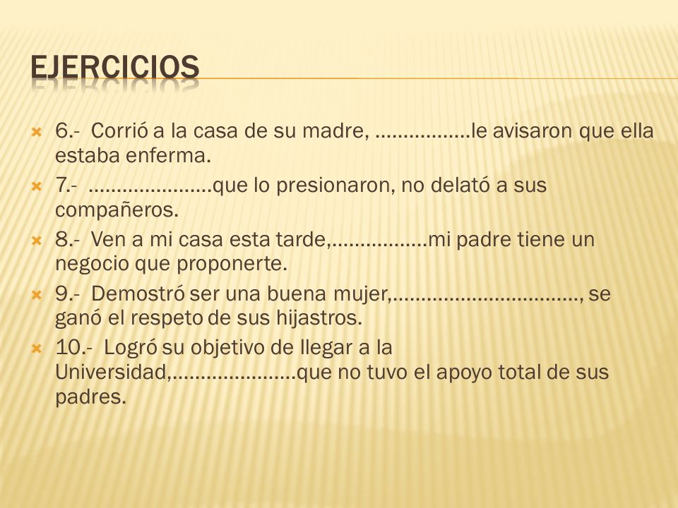 Ejercicios 6.- Corrió a la casa de su madre, ……………..le avisaron que ella estaba enferma.