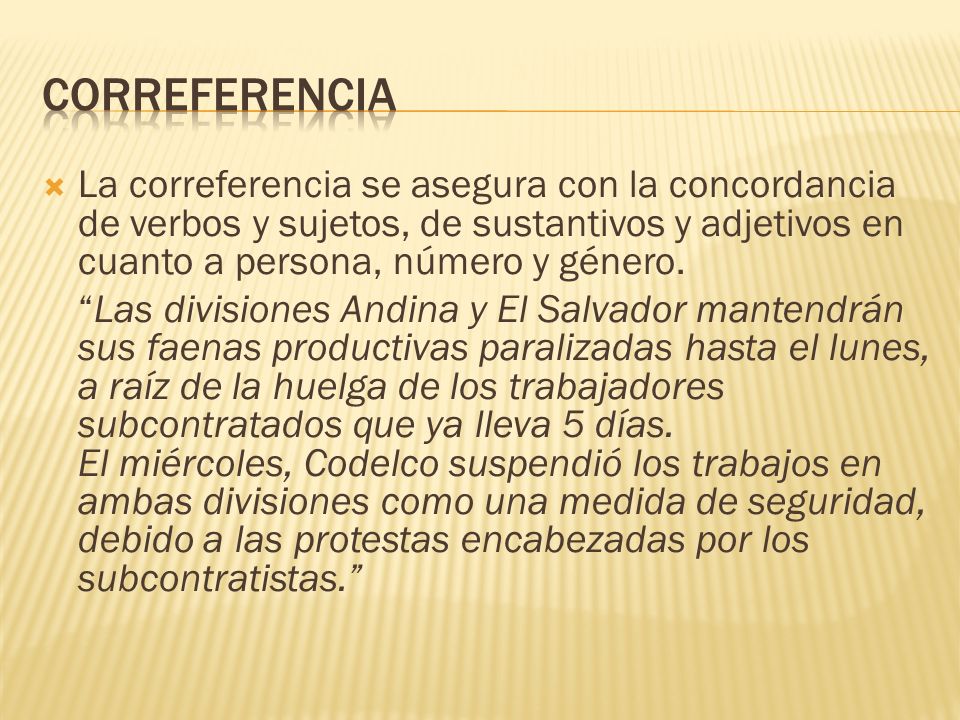 Correferencia La correferencia se asegura con la concordancia de verbos y sujetos, de sustantivos y adjetivos en cuanto a persona, número y género.
