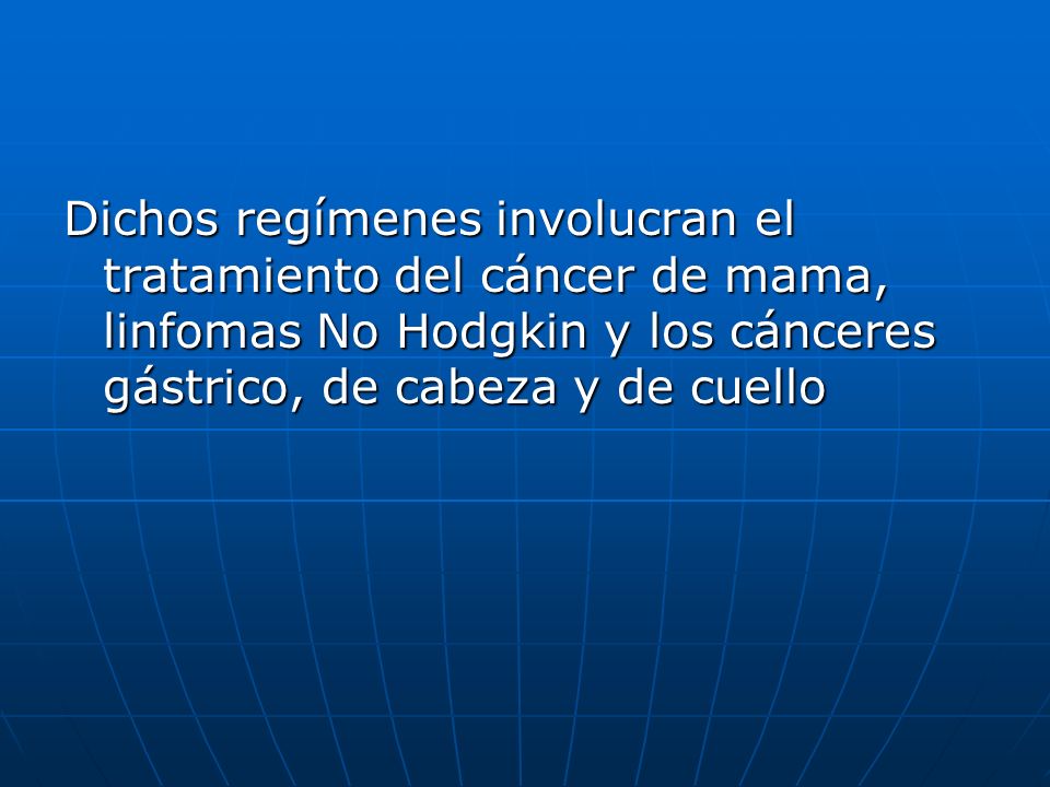 Dichos regímenes involucran el tratamiento del cáncer de mama, linfomas No Hodgkin y los cánceres gástrico, de cabeza y de cuello