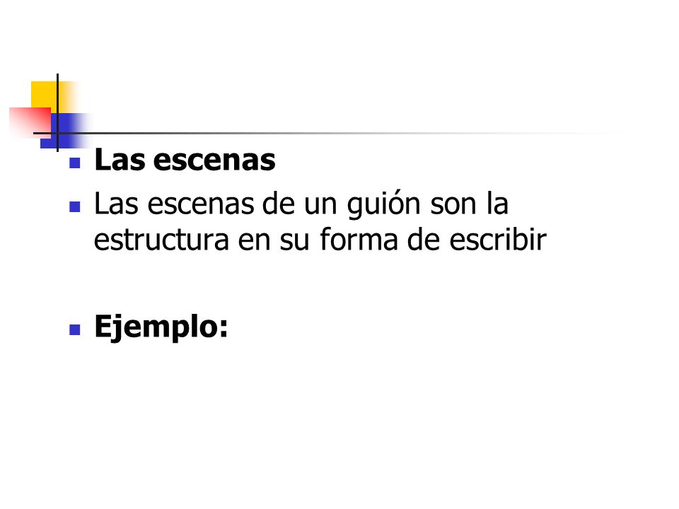 Las escenas Las escenas de un guión son la estructura en su forma de escribir Ejemplo: