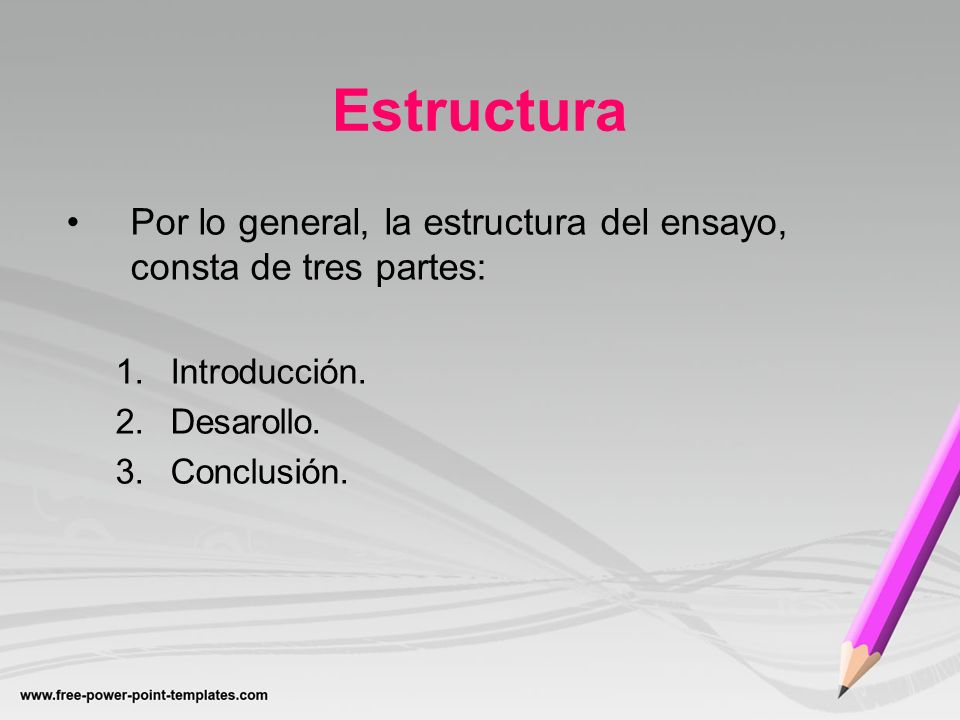 Estructura Por lo general, la estructura del ensayo, consta de tres partes: Introducción. Desarollo.