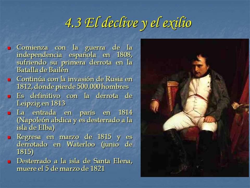 4.3 El declive y el exilio Comienza con la guerra de la independencia española en 1808, sufriendo su primera derrota en la Batalla de Bailén.