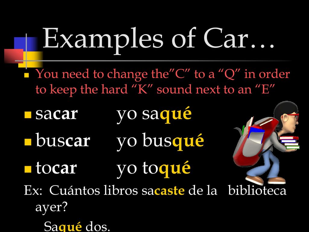 Examples of Car… sacar yo saqué buscar yo busqué tocar yo toqué