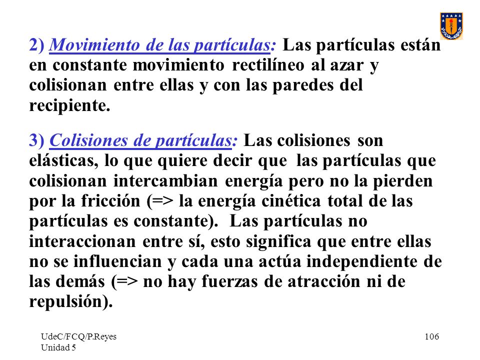 2) Movimiento de las partículas: Las partículas están en constante movimiento rectilíneo al azar y colisionan entre ellas y con las paredes del recipiente.