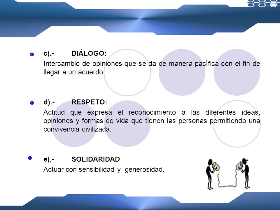 c).- DIÁLOGO: Intercambio de opiniones que se da de manera pacÍfica con el fin de llegar a un acuerdo.