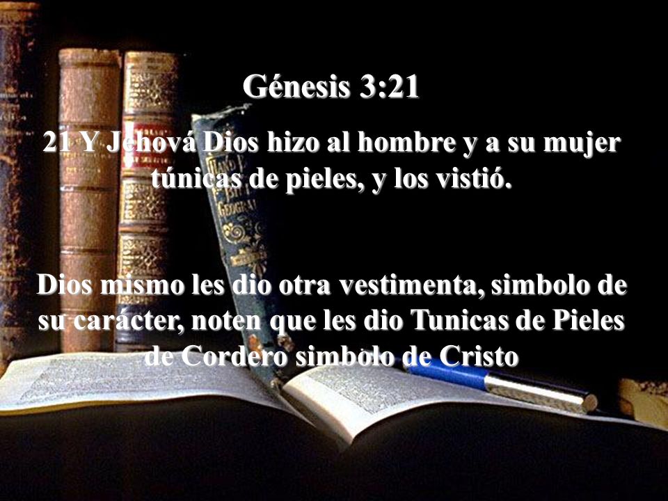 Génesis 3:21 21 Y Jehová Dios hizo al hombre y a su mujer túnicas de pieles, y los vistió.