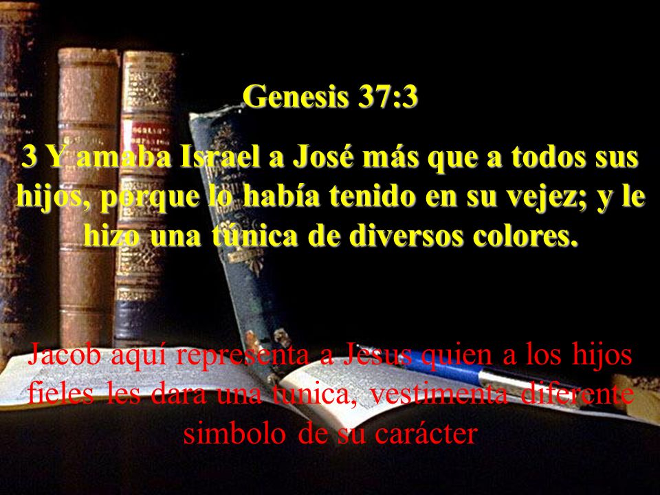 Genesis 37:3 3 Y amaba Israel a José más que a todos sus hijos, porque lo había tenido en su vejez; y le hizo una túnica de diversos colores.