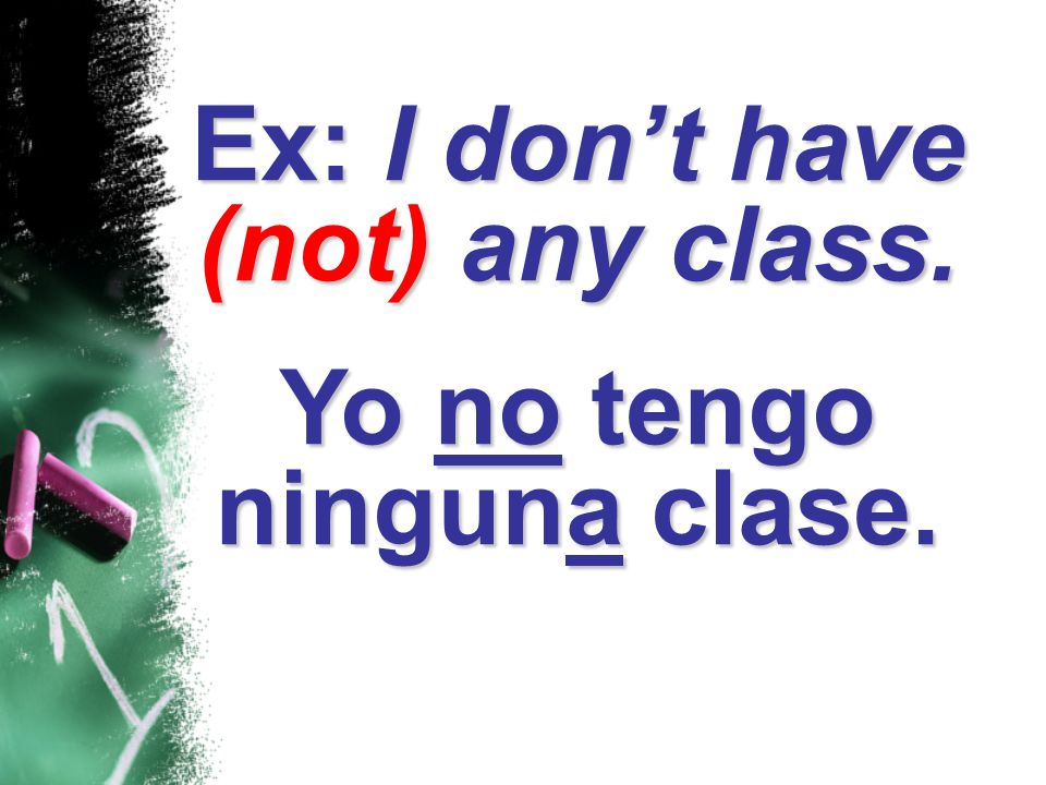Ex: I don’t have (not) any class. Yo no tengo ninguna clase.