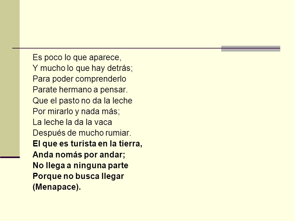 Es poco lo que aparece, Y mucho lo que hay detrás; Para poder comprenderlo. Parate hermano a pensar.