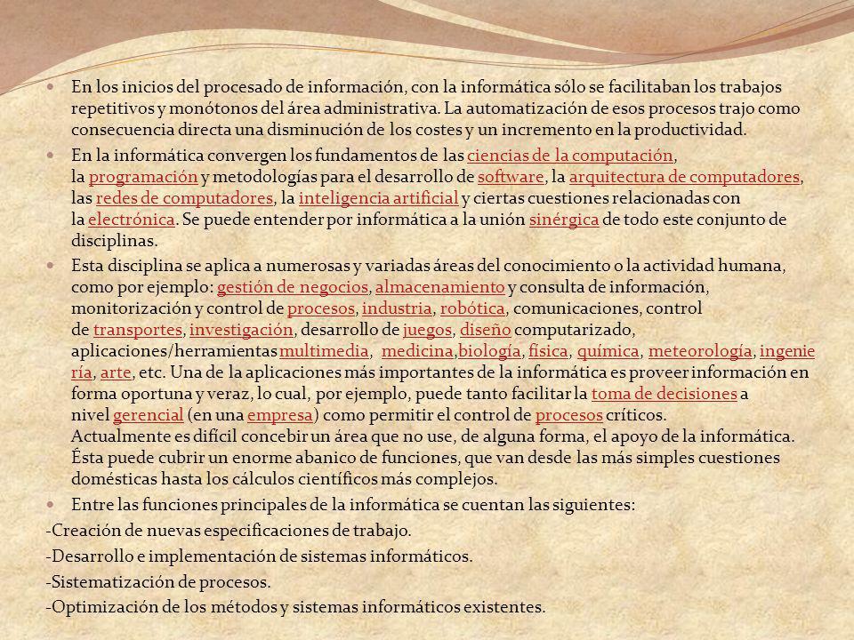 En los inicios del procesado de información, con la informática sólo se facilitaban los trabajos repetitivos y monótonos del área administrativa. La automatización de esos procesos trajo como consecuencia directa una disminución de los costes y un incremento en la productividad.