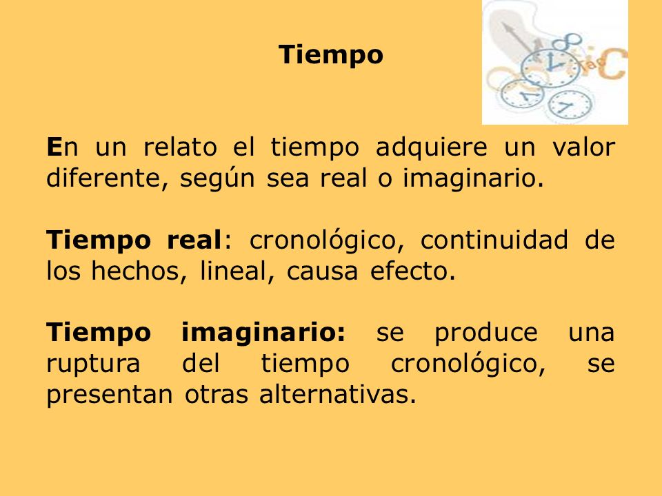 Tiempo En un relato el tiempo adquiere un valor diferente, según sea real o imaginario.