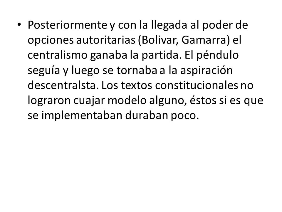 Posteriormente y con la llegada al poder de opciones autoritarias (Bolivar, Gamarra) el centralismo ganaba la partida.