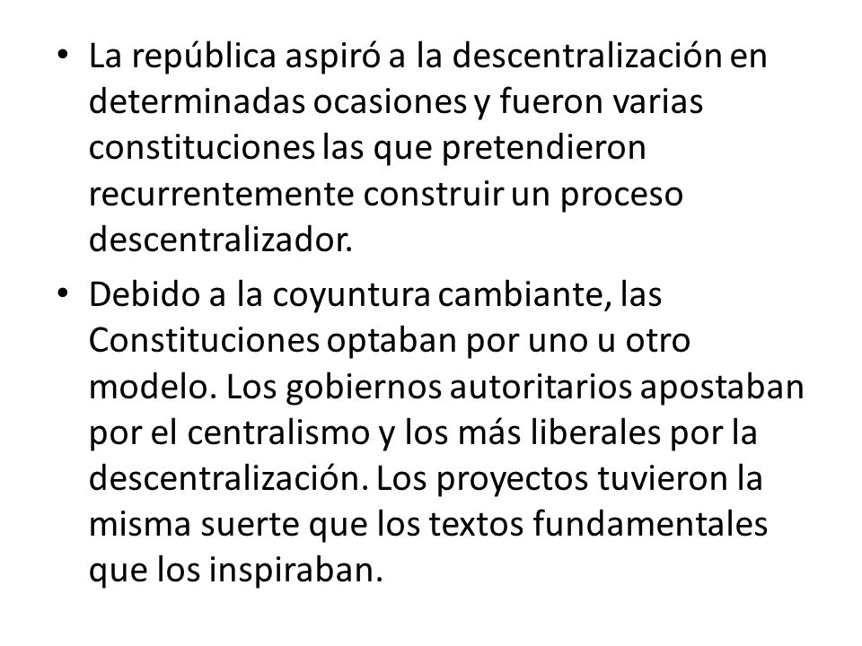 La república aspiró a la descentralización en determinadas ocasiones y fueron varias constituciones las que pretendieron recurrentemente construir un proceso descentralizador.