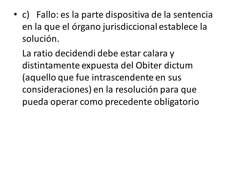 c) Fallo: es la parte dispositiva de la sentencia en la que el órgano jurisdiccional establece la solución.