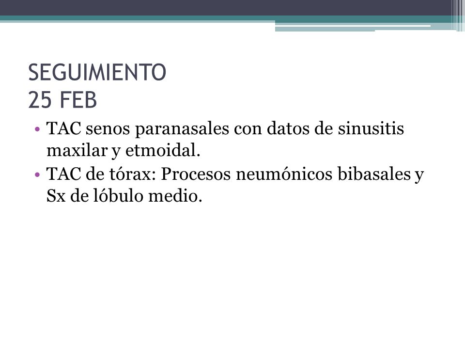 SEGUIMIENTO 25 FEB TAC senos paranasales con datos de sinusitis maxilar y etmoidal.