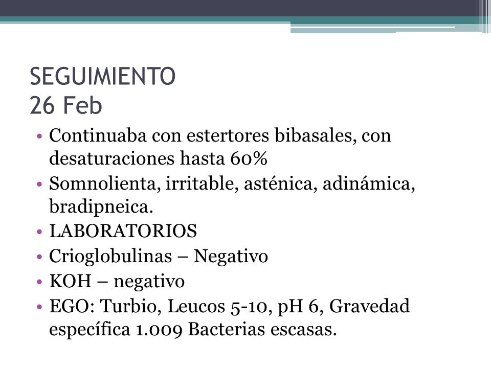 SEGUIMIENTO 26 Feb Continuaba con estertores bibasales, con desaturaciones hasta 60% Somnolienta, irritable, asténica, adinámica, bradipneica.