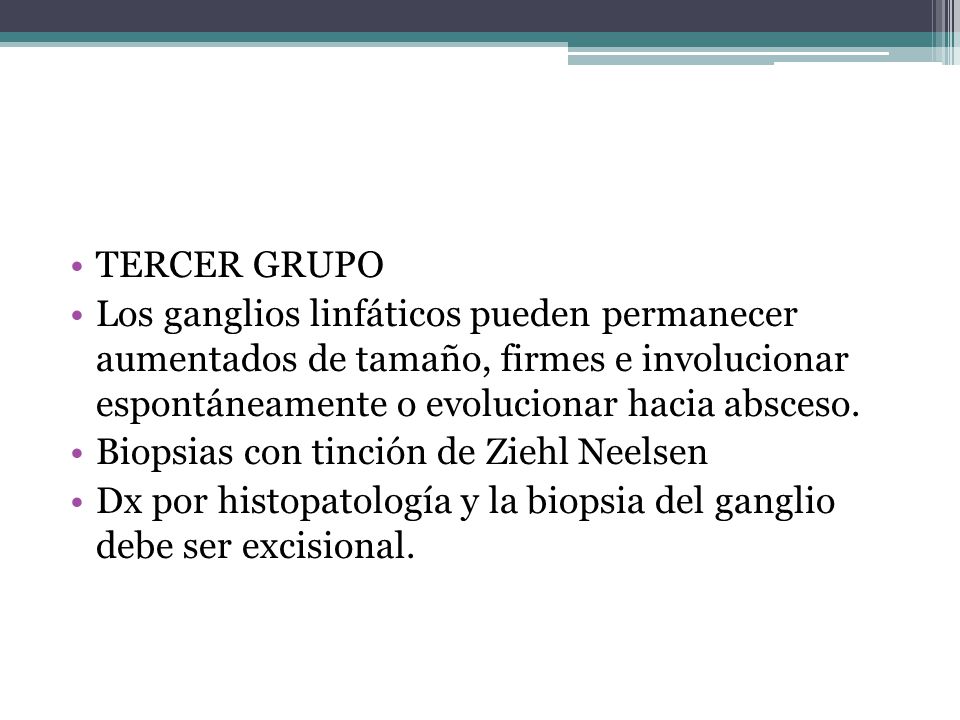 TERCER GRUPO Los ganglios linfáticos pueden permanecer aumentados de tamaño, firmes e involucionar espontáneamente o evolucionar hacia absceso.