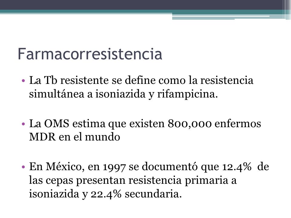 Farmacorresistencia La Tb resistente se define como la resistencia simultánea a isoniazida y rifampicina.