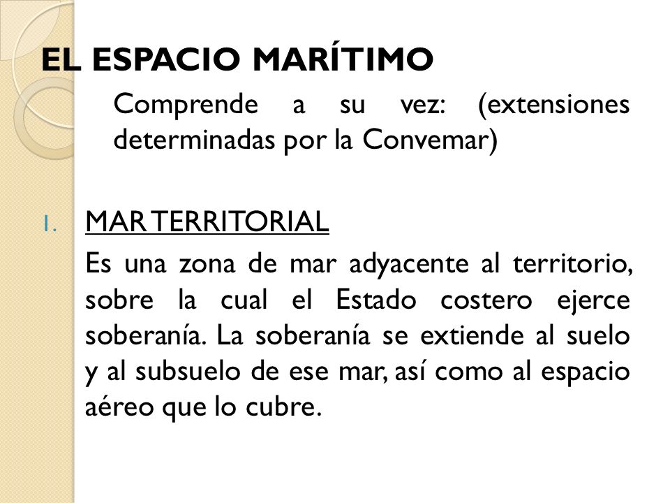 EL ESPACIO MARÍTIMO Comprende a su vez: (extensiones determinadas por la Convemar) MAR TERRITORIAL.