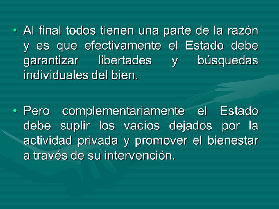 Al final todos tienen una parte de la razón y es que efectivamente el Estado debe garantizar libertades y búsquedas individuales del bien.