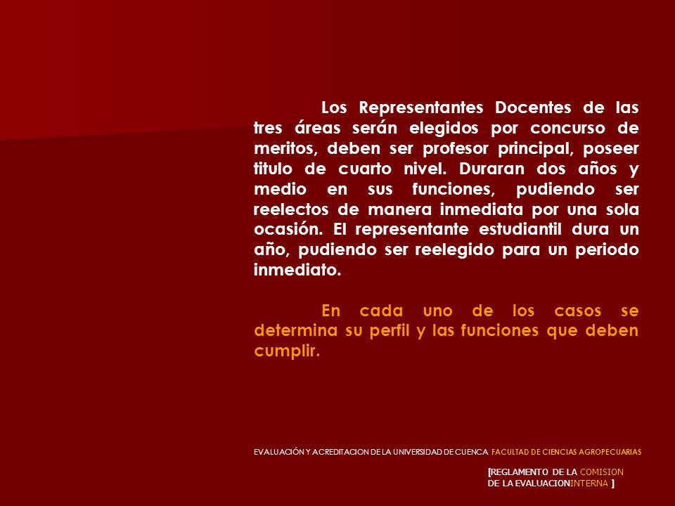 Los Representantes Docentes de las tres áreas serán elegidos por concurso de meritos, deben ser profesor principal, poseer titulo de cuarto nivel. Duraran dos años y medio en sus funciones, pudiendo ser reelectos de manera inmediata por una sola ocasión. El representante estudiantil dura un año, pudiendo ser reelegido para un periodo inmediato.