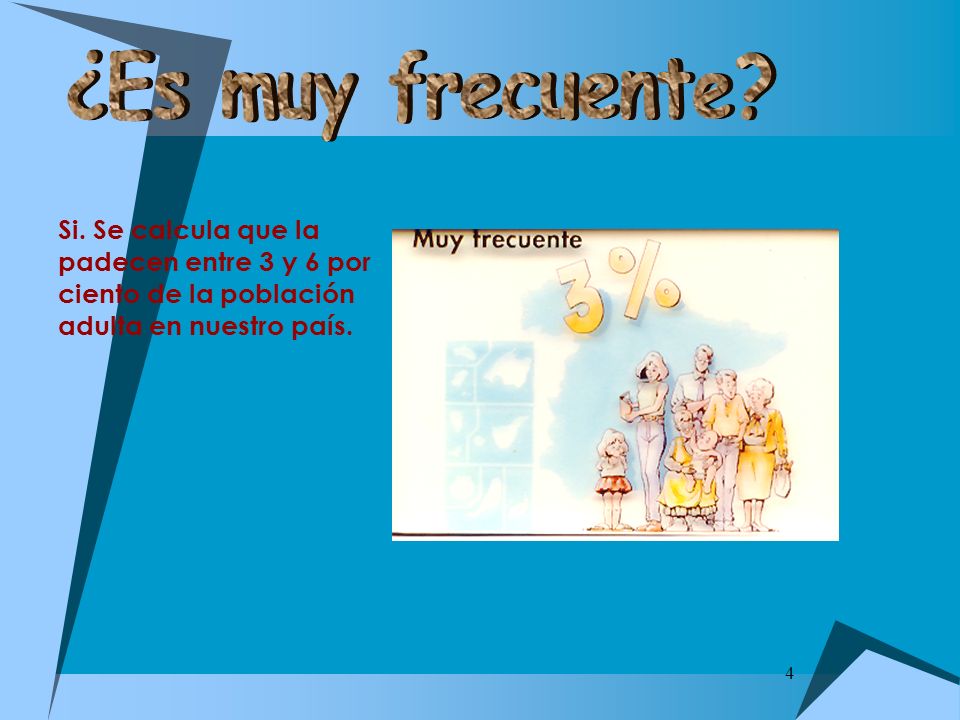 ¿Es muy frecuente Si. Se calcula que la padecen entre 3 y 6 por ciento de la población adulta en nuestro país.