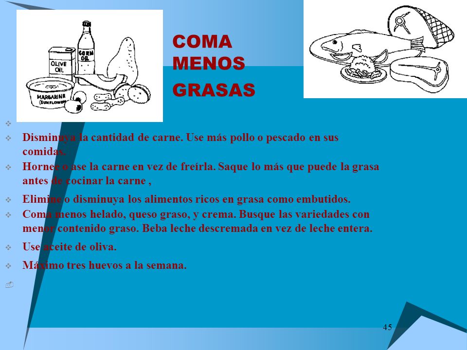 COMA MENOS GRASAS Disminuya la cantidad de carne. Use más pollo o pescado en sus comidas.