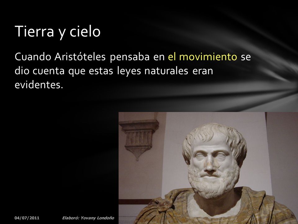 Tierra y cielo Cuando Aristóteles pensaba en el movimiento se dio cuenta que estas leyes naturales eran evidentes.