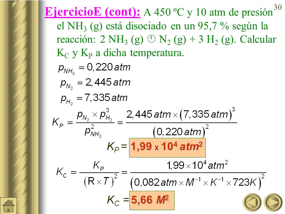 EjercicioE (cont): A 450 ºC y 10 atm de presión el NH3 (g) está disociado en un 95,7 % según la reacción: 2 NH3 (g)  N2 (g) + 3 H2 (g). Calcular KC y KP a dicha temperatura.