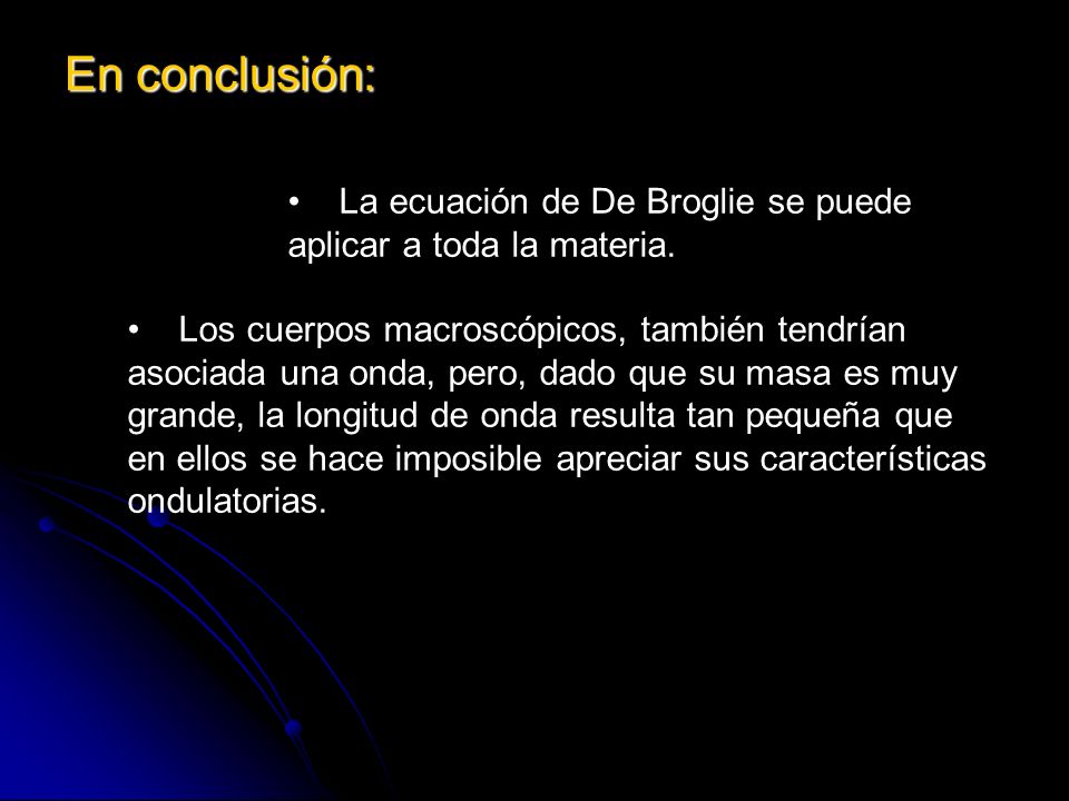 En conclusión: La ecuación de De Broglie se puede aplicar a toda la materia.