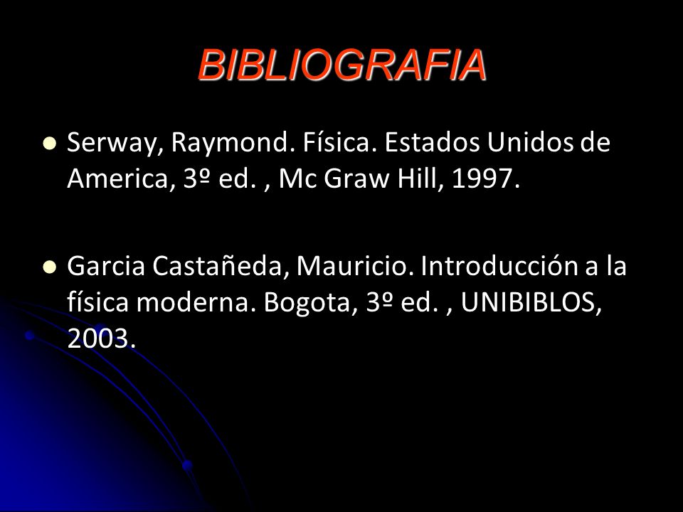 BIBLIOGRAFIA Serway, Raymond. Física. Estados Unidos de America, 3º ed. , Mc Graw Hill,