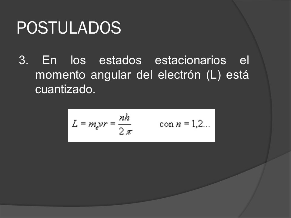 POSTULADOS 3. En los estados estacionarios el momento angular del electrón (L) está cuantizado.