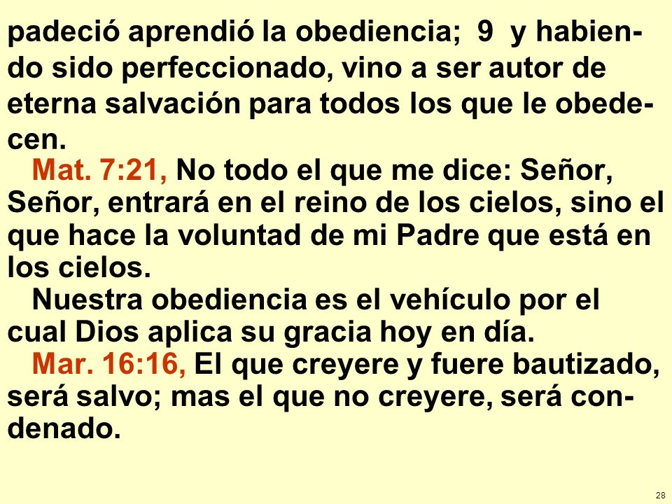 padeció aprendió la obediencia; 9 y habien-do sido perfeccionado, vino a ser autor de eterna salvación para todos los que le obede-cen.