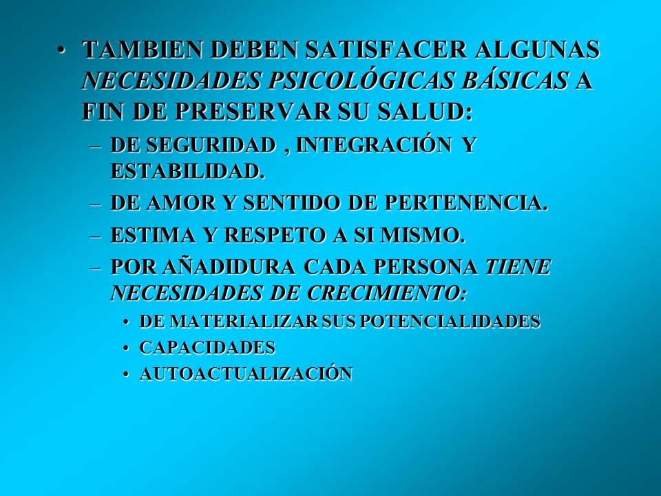 TAMBIEN DEBEN SATISFACER ALGUNAS NECESIDADES PSICOLÓGICAS BÁSICAS A FIN DE PRESERVAR SU SALUD:
