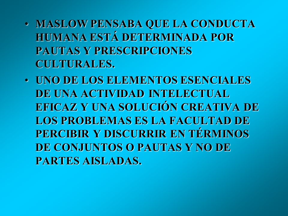 MASLOW PENSABA QUE LA CONDUCTA HUMANA ESTÁ DETERMINADA POR PAUTAS Y PRESCRIPCIONES CULTURALES.