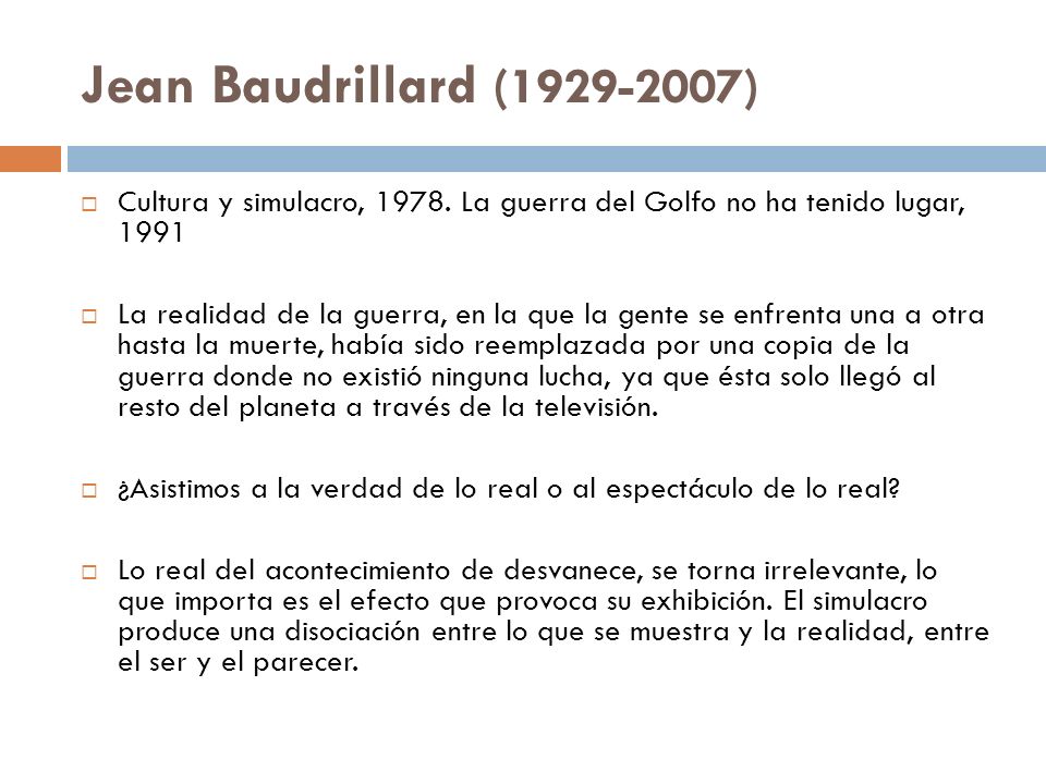 Jean Baudrillard ( ) Cultura y simulacro, La guerra del Golfo no ha tenido lugar,