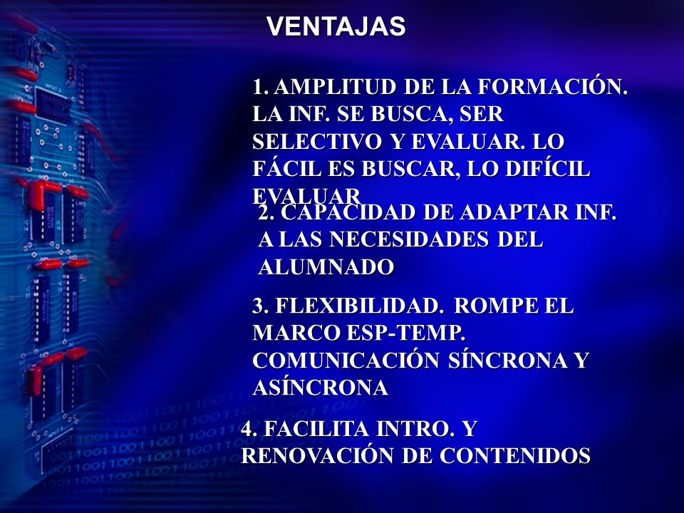VENTAJAS 1. AMPLITUD DE LA FORMACIÓN. LA INF. SE BUSCA, SER SELECTIVO Y EVALUAR. LO FÁCIL ES BUSCAR, LO DIFÍCIL EVALUAR.