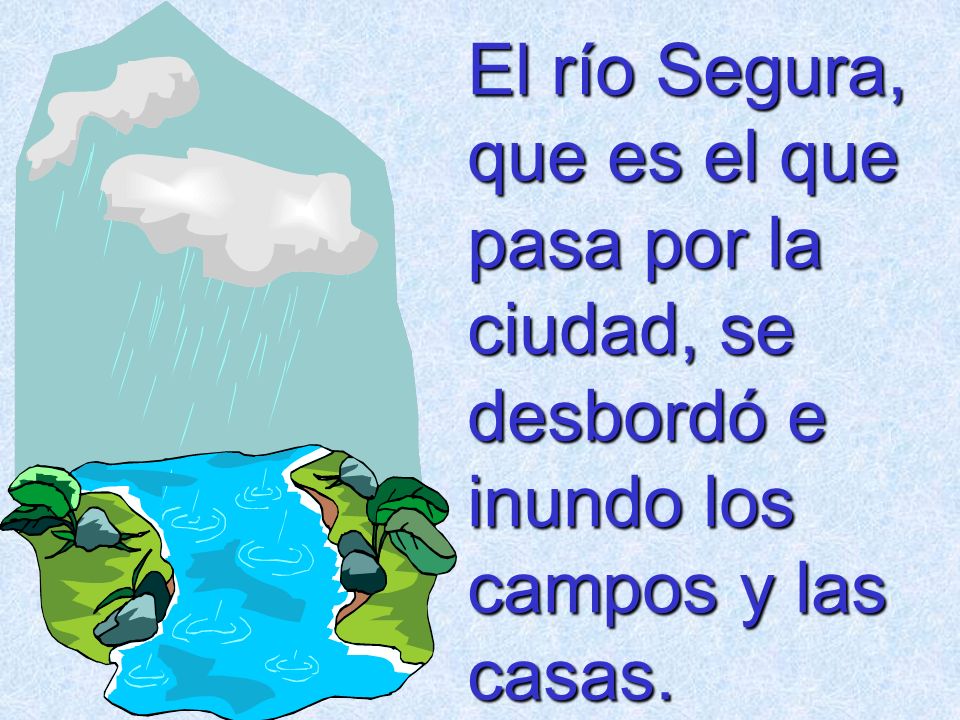El río Segura, que es el que pasa por la ciudad, se desbordó e inundo los campos y las casas.