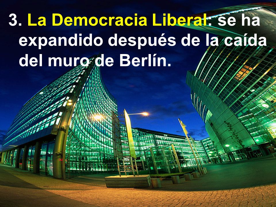 3. La Democracia Liberal: se ha expandido después de la caída del muro de Berlín.