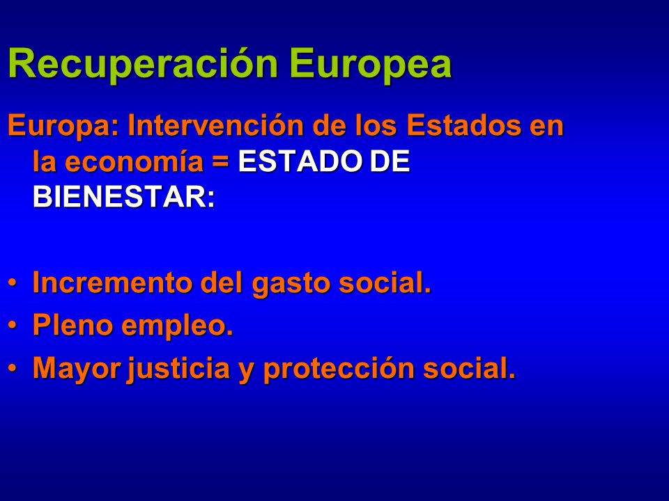 Recuperación Europea Europa: Intervención de los Estados en la economía = ESTADO DE BIENESTAR: Incremento del gasto social.