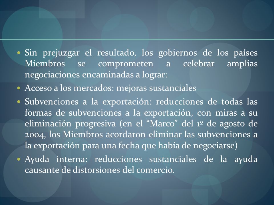 Sin prejuzgar el resultado, los gobiernos de los países Miembros se comprometen a celebrar amplias negociaciones encaminadas a lograr: