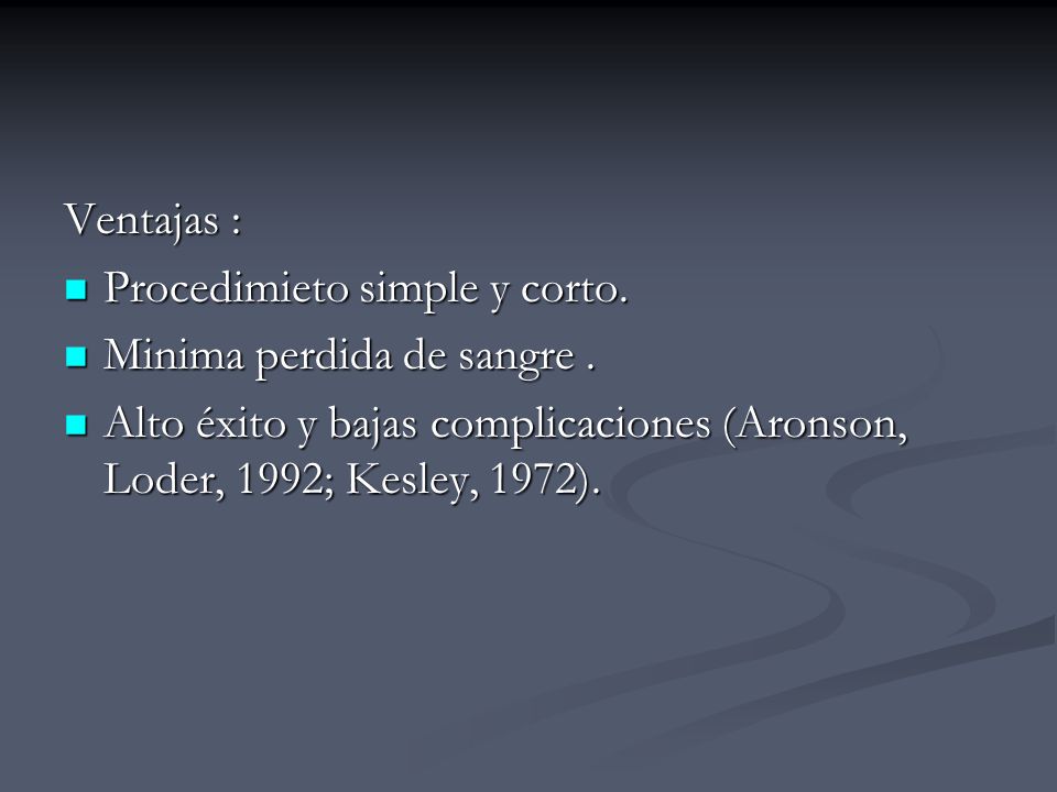 Ventajas : Procedimieto simple y corto. Minima perdida de sangre .