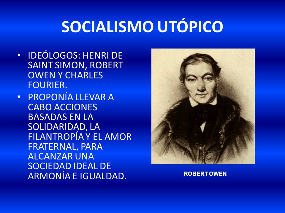 SOCIALISMO UTÓPICO IDEÓLOGOS: HENRI DE SAINT SIMON, ROBERT OWEN Y CHARLES FOURIER.