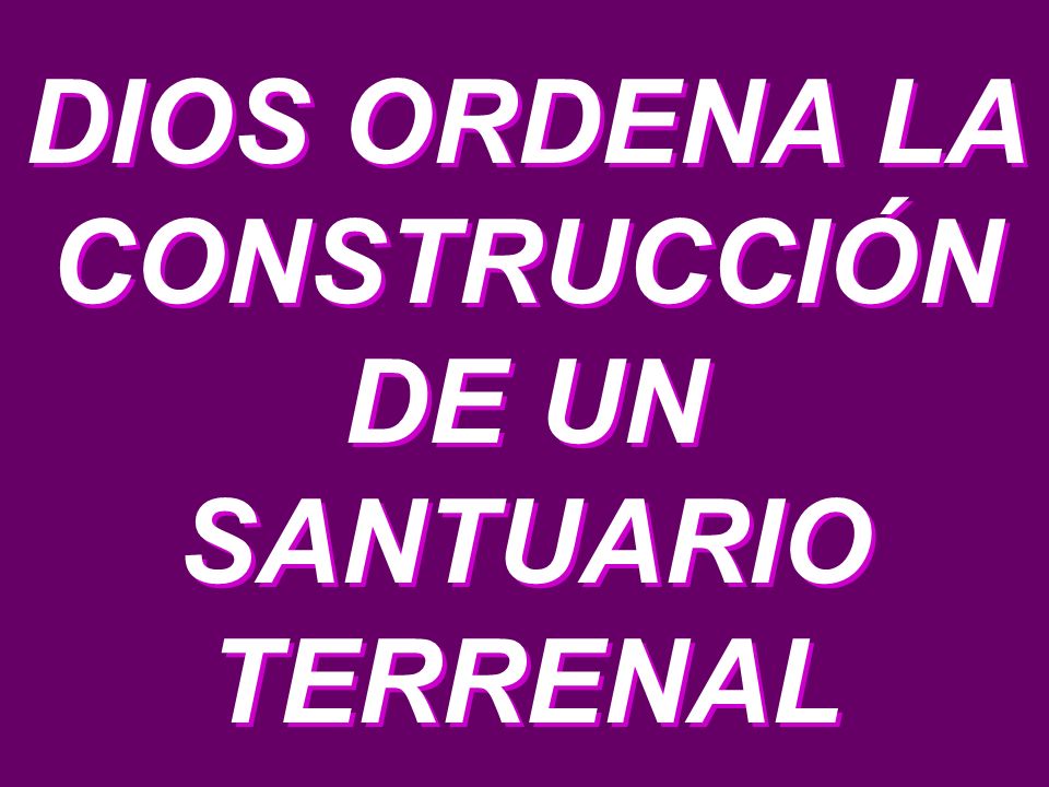 DIOS ORDENA LA CONSTRUCCIÓN DE UN SANTUARIO TERRENAL