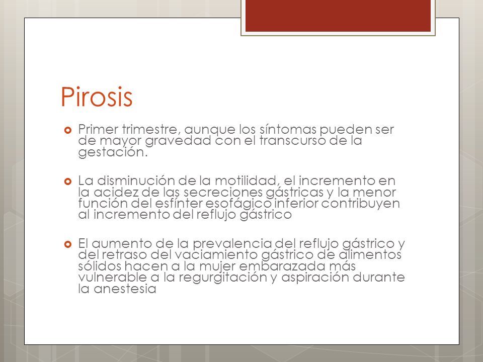 Pirosis Primer trimestre, aunque los síntomas pueden ser de mayor gravedad con el transcurso de la gestación.