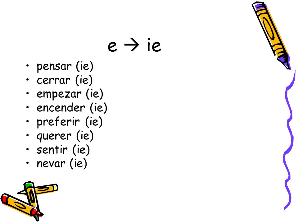 e  ie pensar (ie) cerrar (ie) empezar (ie) encender (ie)