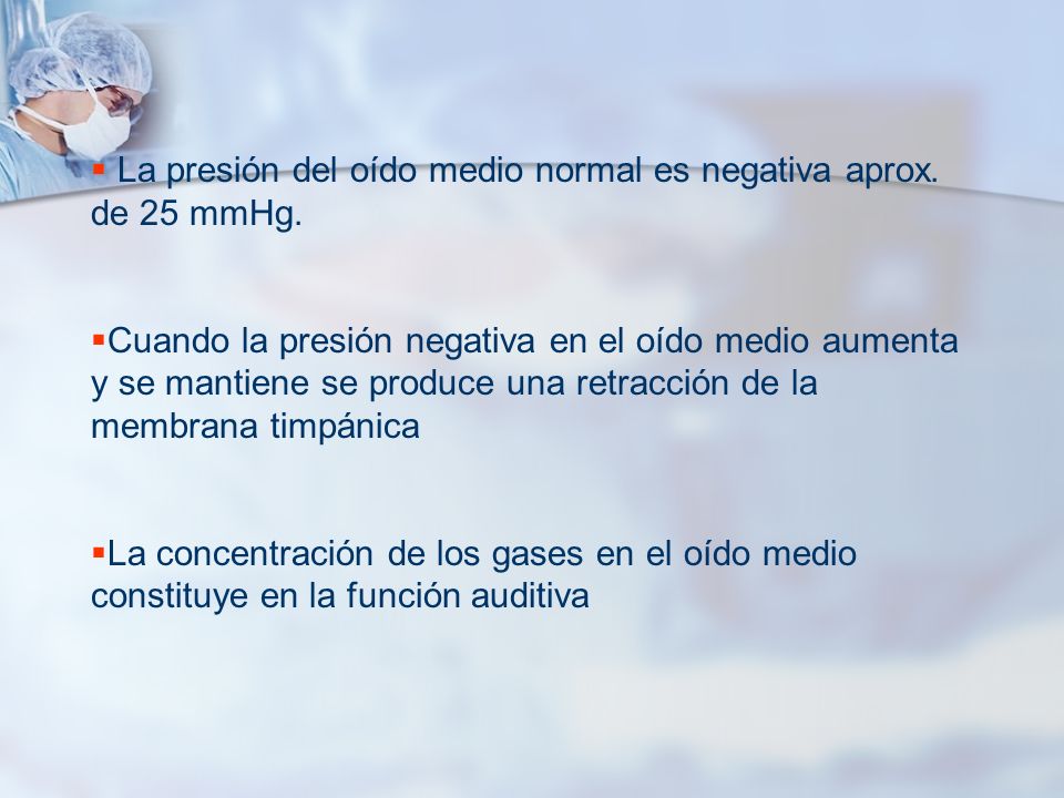 La presión del oído medio normal es negativa aprox. de 25 mmHg.