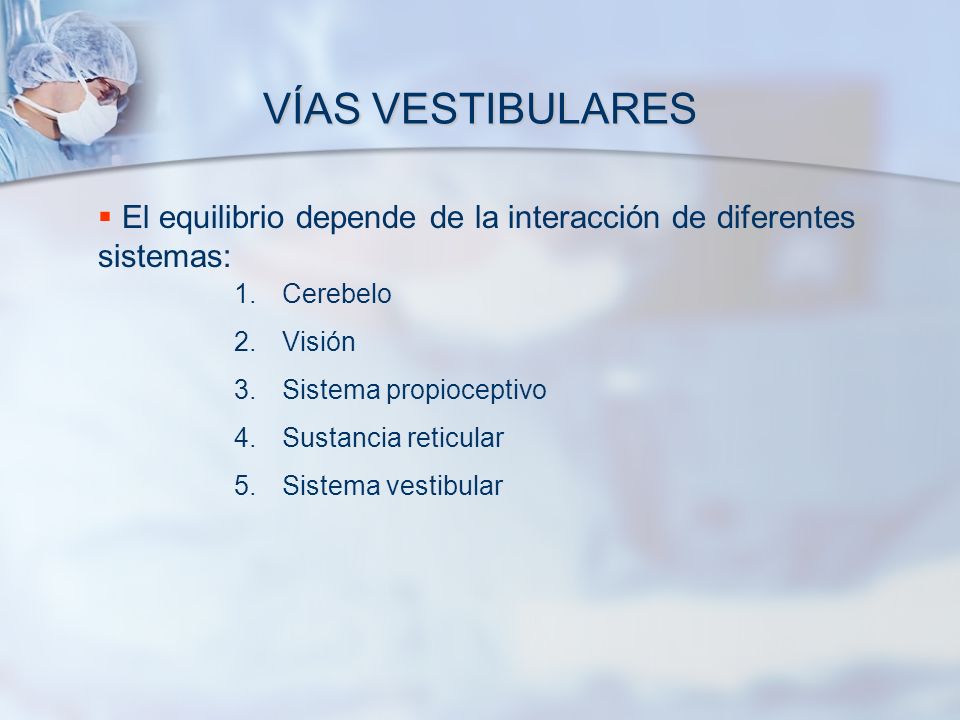VÍAS VESTIBULARES El equilibrio depende de la interacción de diferentes sistemas: Cerebelo. Visión.