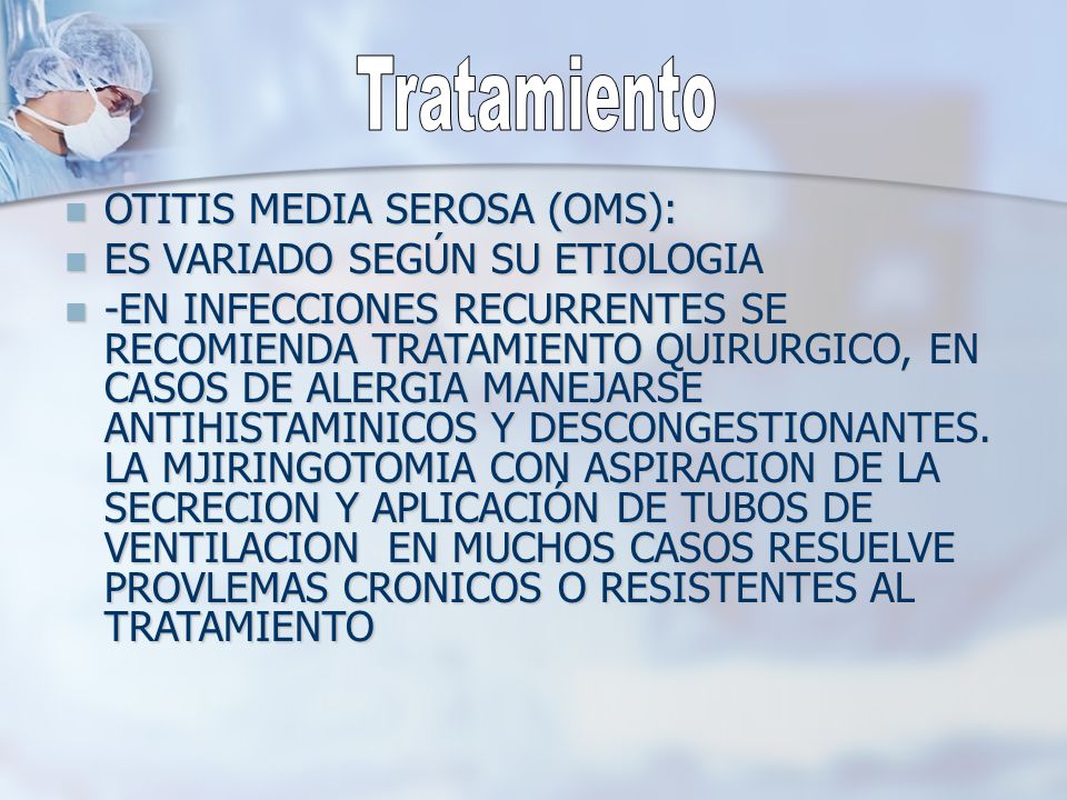 Tratamiento OTITIS MEDIA SEROSA (OMS): ES VARIADO SEGÚN SU ETIOLOGIA